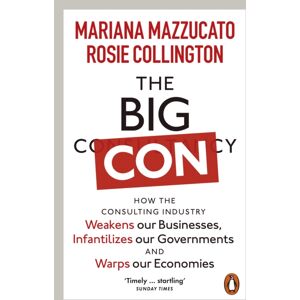 Penguin Books Ltd The Big Con : How The Consulting Industry Weakens Our Businesses, Infantilizes Our Governments And Warps Our Economies