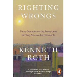 Penguin Books Ltd Righting Wrongs : Three Decades On The Front Lines Battling Abusive Governments
