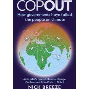 Gemini Books Group Ltd Copout : How Governments Have Failed The People On Climate - An Insider'S View Of Climate Change Conferences, From Paris To Dubai