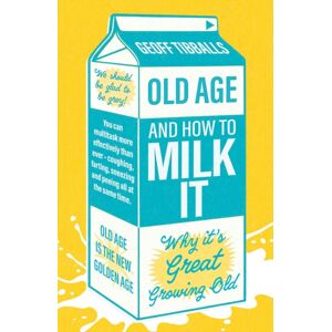 Gemini Books Group Ltd Old Age And How To Milk It : Why It'S Great Growing Old