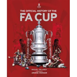 Headline Publishing Group The Official History Of The Fa Cup : 150 Years Of Football'S Most Famous National Tournament