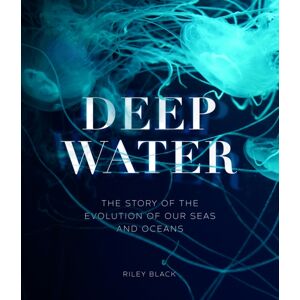 Headline Publishing Group Deep Water : The Story Of The Evolution Of Our Seas And Oceans