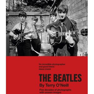 Headline Publishing Group The Beatles By Terry O'Neill : Five Decades Of Photographs, With Unseen Images