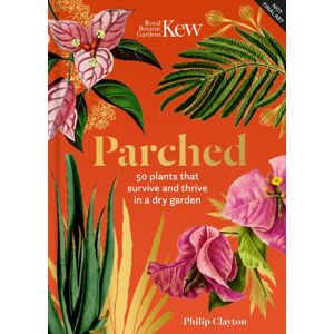 Headline Publishing Group Kew - Parched : 50 Plants That Thrive And Survive In A Dry Garden