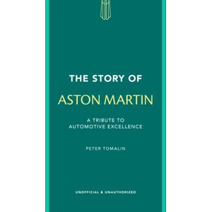 Headline Publishing Group The Story Of Aston Martin : A Tribute To Automotive Excellence