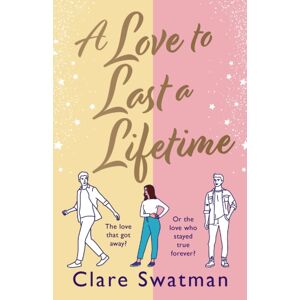 Boldwood Books Ltd A Love To Last A Lifetime : The Epic Love Story From Clare Swatman, Author Of Before We Grow Old