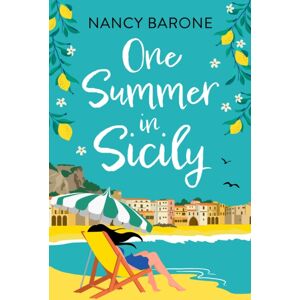 Bloomsbury Publishing PLC One Summer In Sicily : An Absolutely Perfect Romantic Read From Nancy Barone To Escape With In 2024