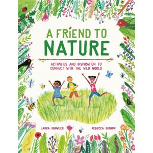 Hachette Children's Group A Friend To Nature : Activities And Inspiration To Connect With The Wild World