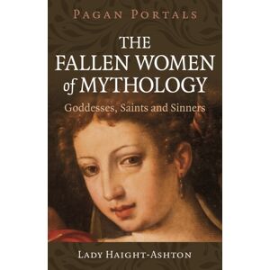Collective Ink Pagan Portals - The Fallen Women Of Mythology : Goddesses, Saints And Sinners