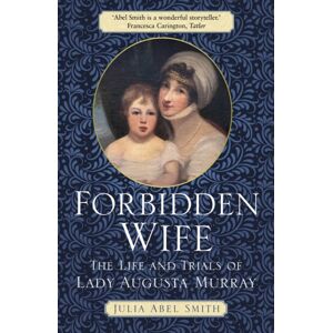 The History Press Ltd Forbidden Wife : The Life And Trials Of Lady Augusta Murray