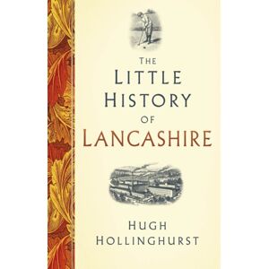 The History Press Ltd The Little History Of Lancashire