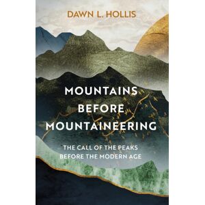 The History Press Ltd Mountains Before Mountaineering : The Call Of The Peaks Before The Modern Age