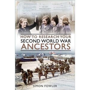 The History Press Ltd How To Research Your Second World War Ancestors