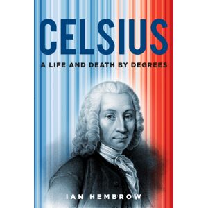 The History Press Ltd Celsius : A Life And Death By Degrees