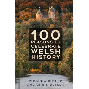 The History Press Ltd 100 Reasons To Celebrate Welsh History