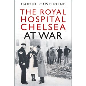 The History Press Ltd The Royal Hospital Chelsea At War