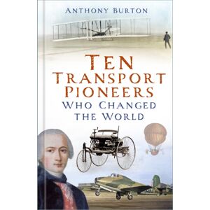 The History Press Ltd Ten Transport Pioneers Who Changed The World