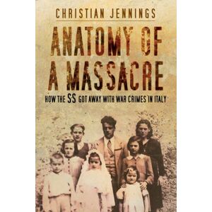 The History Press Ltd Anatomy Of A Massacre : How The Ss Got Away With War Crimes In Italy