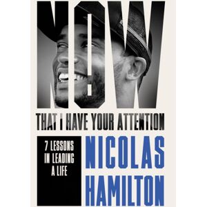 Octopus Publishing Group Now That I Have Your Attention : 7 Lessons In Leading A Life Bigger Than They Expect
