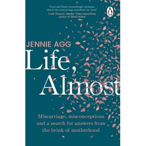 Transworld Publishers Ltd Life, Almost : Miscarriage, Misconceptions And A Search For Answers From The Brink Of Motherhood