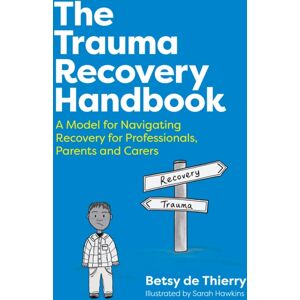 Jessica Kingsley Publishers The Trauma Recovery Handbook : A Model For Navigating Recovery For Professionals, Parents And Carers