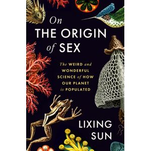Profile Books Ltd On The Origin Of Sex : The Weird And Wonderful Science Of How Our Planet Is Populated