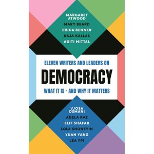 Profile Books Ltd Democracy : Eleven Writers And Leaders On What It Is – And Why It Matters
