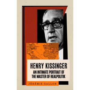 Profile Books Ltd Henry Kissinger : An Intimate Portrait Of The Master Of Realpolitik