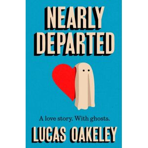 Bedford Square Publishers Nearly Departed : A Feel-Good, Funny Love Story About Grief, Ghosts, And Having A Second Shot At Finding Your Soul Mate