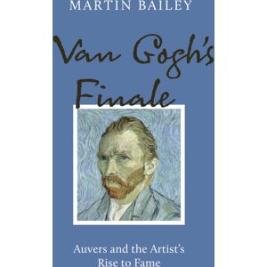 Quarto Publishing PLC Van Gogh'S Finale : Auvers And The Artist'S Rise To Fame