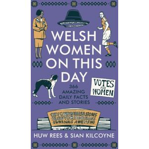University of Wales Press Welsh Women On This Day : 366 Amazing Daily Facts And Stories