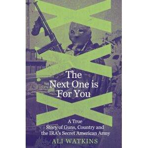 Icon Books The Next One Is For You : A True Story Of Guns, Country And The Ira’s Secret American Army