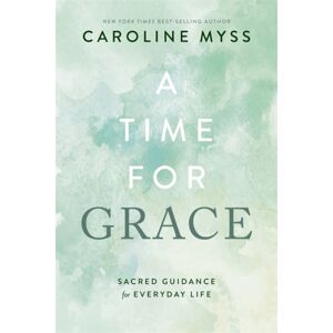 Hay House UK Ltd A Time For Grace : Sacred Guidance For Everyday Life