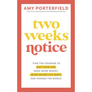 Hay House UK Ltd Two Weeks Notice : Find The Courage To Quit Your Job, Make More Money, Work Where You Want And Change The World