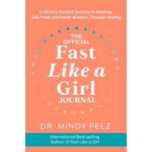 Hay House UK Ltd The Official Fast Like A Girl Journal : A 60-Day Guided Journey To Healing, Self-Trust And Inner Wisdom Through Fasting