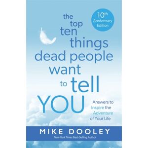 Hay House UK Ltd The Top Ten Things Dead People Want To Tell You : Answers To Inspire The Adventure Of Your Life