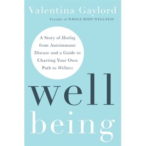 Hay House UK Ltd Well Being : A Story Of Healing From Autoimmune Disease And A Guide To Charting Your Own Path To Wellness