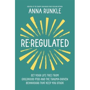 Hay House UK Ltd Re-Regulated : Set Your Life Free From Childhood Ptsd And The Trauma-Driven Behaviours That Keep You Stuck