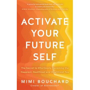 Hay House UK Ltd Activate Your Future Self : The Secret To Effortlessly Becoming The Happiest, Healthiest And Wealthiest You