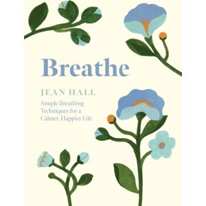 Quadrille Publishing Ltd Breathe : Simple Breathing Techniques For A Calmer, Happier Life