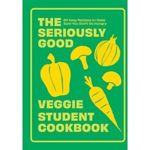 Quadrille Publishing Ltd The Seriously Good Veggie Student Cookbook : 80 Easy Recipes To Make Sure You Don'T Go Hungry