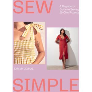 Quadrille Publishing Ltd Sew Simple : A Beginner’s Guide To Sewing 20 Chic Projects