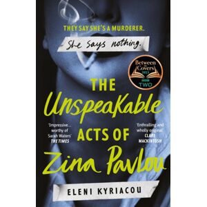 Bloomsbury Publishing PLC The Unspeakable Acts Of Zina Pavlou : The Dark And Addictive 2023 Bbc Between The Covers Book Club Pick That'S Inspired By A True Crime Case
