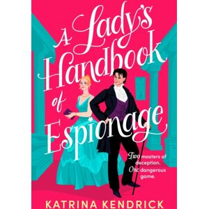 Bloomsbury Publishing PLC A Lady'S Handbook Of Espionage : A Brand- Spicy, Historical Romance About Two Spies And One Dangerous Game...