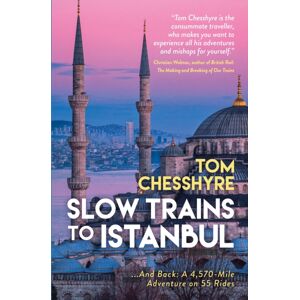 Octopus Publishing Group Slow Trains To Istanbul : ...And Back: A 4,570-Mile Adventure On 55 Rides
