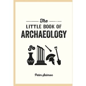 Octopus Publishing Group The Little Book Of Archaeology : A Pocket Guide To How Archaeology Works And What It Can Teach Us