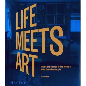 Phaidon Press Ltd Life Meets Art : Inside The Homes Of The World'S Most Creative People