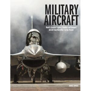 Amber Books Ltd Military Aircraft : World'S Greatest Fighters, Bombers And Transport Aircraft From World War I To The Present