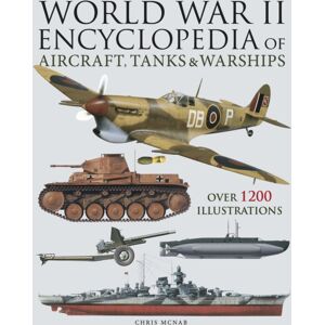 Amber Books Ltd World War Ii Encyclopedia Of Aircraft, Tanks & Warships : Over 1200 Illustrations