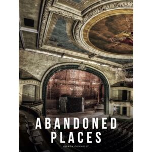 Amber Books Ltd Abandoned Places : A Photographic Exploration Of More Than 100 Worlds We Have Left Behind